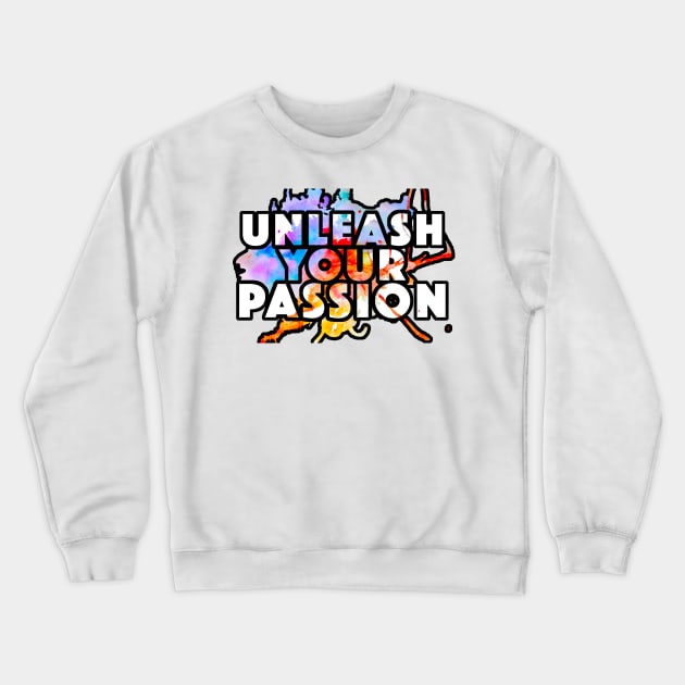 Unleash Your Passion Crewneck Sweatshirt by TheAlbinoSnowman